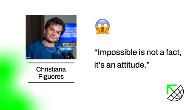 “Impossible is not a fact, it’s an attitude”, quote by Christiana Figueres