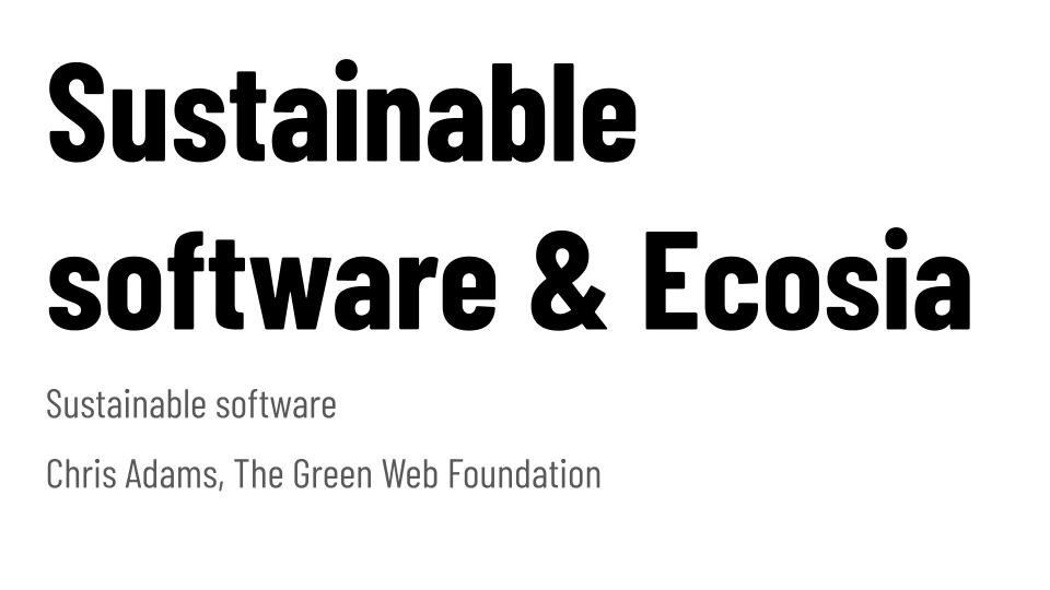 Sustainable software & Ecosia
Chris Adams, The Green Web Foundation